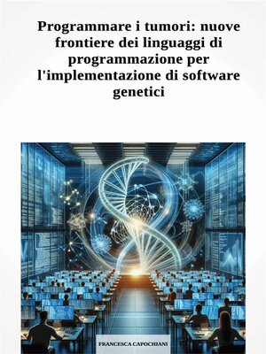 cover image of Programmare i tumori--nuove frontiere dei linguaggi di programmazione per l'implementazione di software genetici